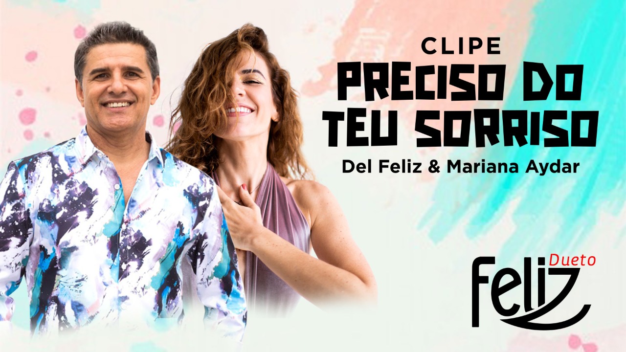  DEL FELIZ e MARIANA AYDAR LANÇAM DUETO FELIZ  –  MÚSICA ESCOLHIDA É “PRECISO DO TEU SORRISO”, DE JOÃO SILVA.